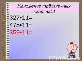 Умножение трёхзначных чисел на11 327•11= 475•11= 359•11=