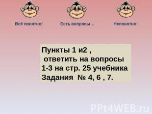 Пункты 1 и2 , ответить на вопросы 1-3 на стр. 25 учебника Задания № 4, 6 , 7.