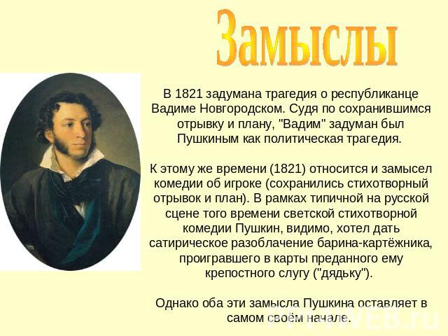 Замыслы В 1821 задумана трагедия о республиканце Вадиме Новгородском. Судя по сохранившимся отрывку и плану, 