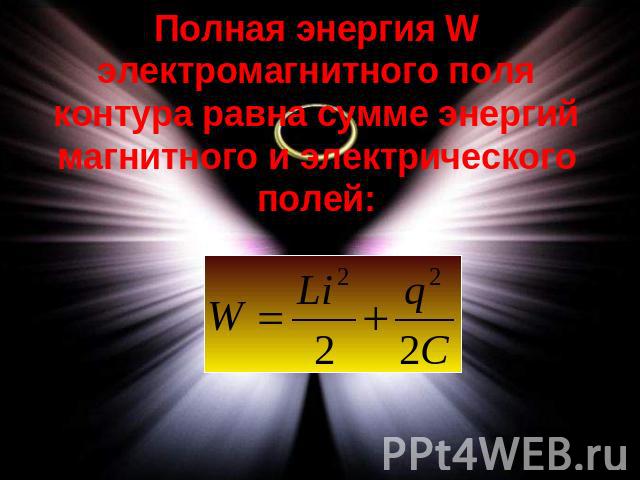 Полная энергия W электромагнитного поля контура равна сумме энергий магнитного и электрического полей: