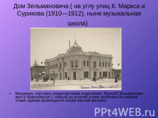 Дом Зельмановича ( на углу улиц К. Маркса и Сурикова (1910—1912), ныне музыкальн