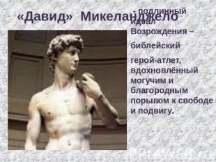 «Давид» Микеланджело - подлинный идеал Возрождения – библейский герой-атлет, вдо