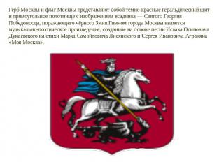 Герб Москвы и флаг Москвы представляют собой тёмно-красные геральдический щит и