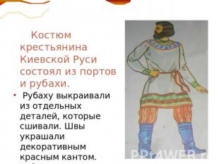 Костюм крестьянина Киевской Руси состоял из портов и рубахи. Рубаху выкраивали и