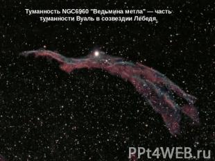 Туманность NGC6960 "Ведьмина метла" — часть туманности Вуаль в созвездии Лебедя.