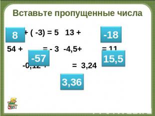 Вставьте пропущенные числа + ( -3) = 5 13 + = - 5 54 + = - 3 -4,5+ = 11 -0,12 +
