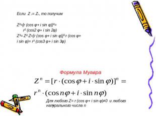 Если Z 1= Z2, то получим Z²=[r (cos φ+ i sin φ)]²= r² (cos2 φ+ i sin 2φ) Z³= Z²·