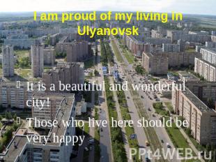 I am proud of my living in UlyanovskIt is a beautiful and wonderful city!Those w