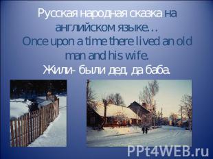 Русская народная сказка на английском языке…Once upon a time there lived an old