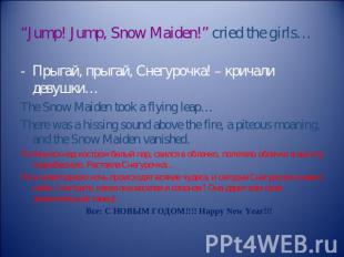 “Jump! Jump, Snow Maiden!” cried the girls… Прыгай, прыгай, Снегурочка! – кричал