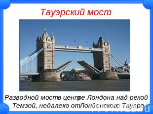 Тауэрский мост. Разводной мост в центре Лондона над рекой Темзой, недалеко от Ло
