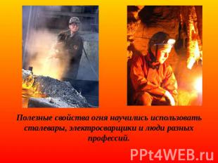Полезные свойства огня научились использовать сталевары, электросварщики и люди