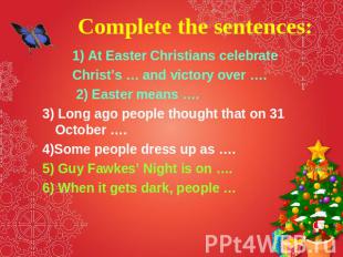 Complete the sentences: 1) At Easter Christians celebrate Christ’s … and victory