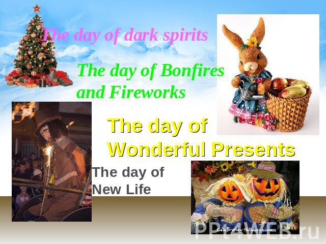 The day of dark spirits The day of Bonfires and Fireworks The day of Wonderful Presents The day of New Life