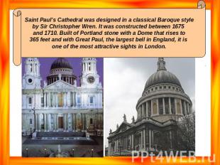 Saint Paul’s Cathedral was designed in a classical Baroque style by Sir Christop
