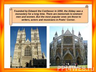 Founded by Edward the Confessor in 1050, the Abbey was a monastery for a long ti
