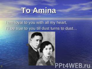 To Amina I am loyal to you with all my heart, I’ll be true to you till dust turn