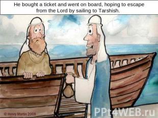 He bought a ticket and went on board, hoping to escapefrom the Lord by sailing t