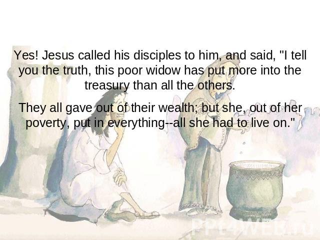 Yes! Jesus called his disciples to him, and said, 