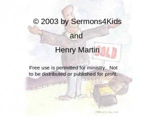 © 2003 by Sermons4Kids and Henry Martin Free use is permitted for ministry. Not