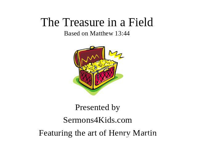 The Treasure in a Field Based on Matthew 13:44 Presented by Sermons4Kids.com Featuring the art of Henry Martin