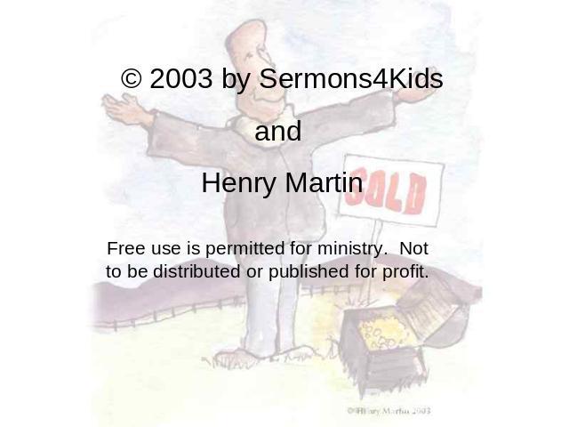 © 2003 by Sermons4Kids and Henry Martin Free use is permitted for ministry. Not to be distributed or published for profit.
