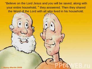 "Believe on the Lord Jesus and you will be saved, along with your entire househo