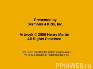 Presented bySermons 4 Kids, Inc. Artwork © 2006 Henry MartinAll Rights Reserved
