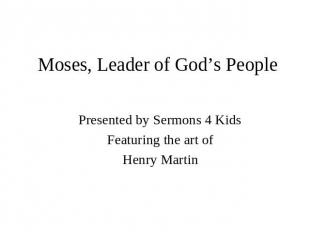 Moses, Leader of God’s People Presented by Sermons 4 Kids Featuring the art of H