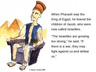 When Pharaoh was the King of Egypt, he feared the children of Jacob, who were no