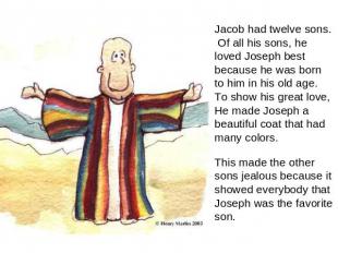 Jacob had twelve sons. Of all his sons, he loved Joseph best because he was born