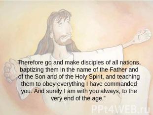 Therefore go and make disciples of all nations, baptizing them in the name of th