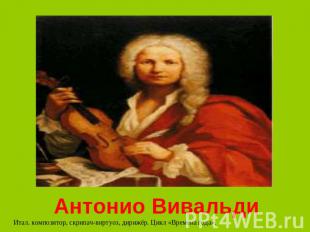Антонио Вивальди Итал. композитор, скрипач-виртуоз, дирижёр. Цикл «Времена года»
