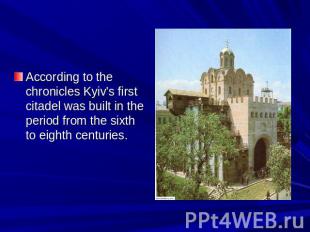According to the chronicles Kyiv's first citadel was built in the period from th