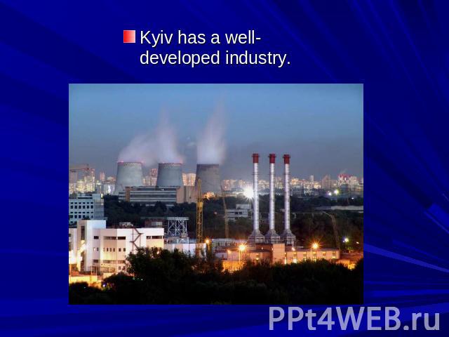 Kyiv has a well-developed industry.