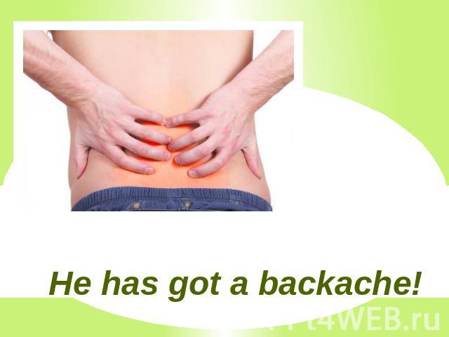 He has got a backache!