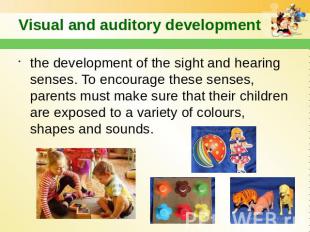Visual and auditory development the development of the sight and hearing senses.