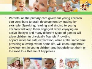 Parents, as the primary care givers for young children, can contribute to brain