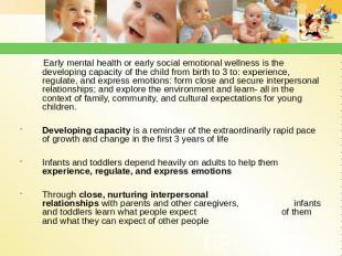 Early mental health or early social emotional wellness is the developing capacit