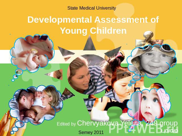 State Medical University Developmental Assessment of Young Children Edited by Chervyakova Yelena, 249 group Semey 2011