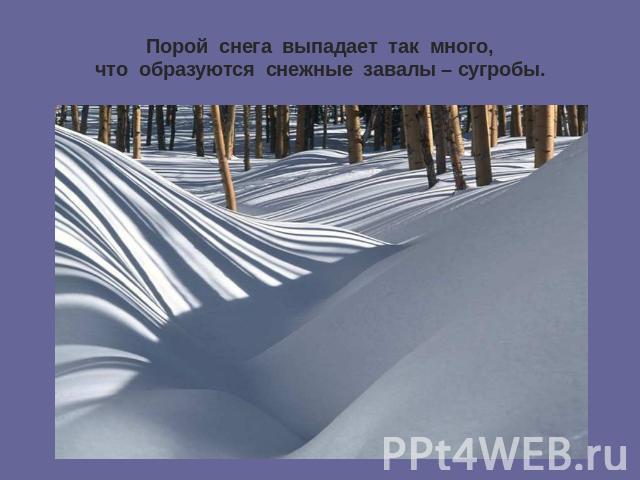 Порой снега выпадает так много,что образуются снежные завалы – сугробы.