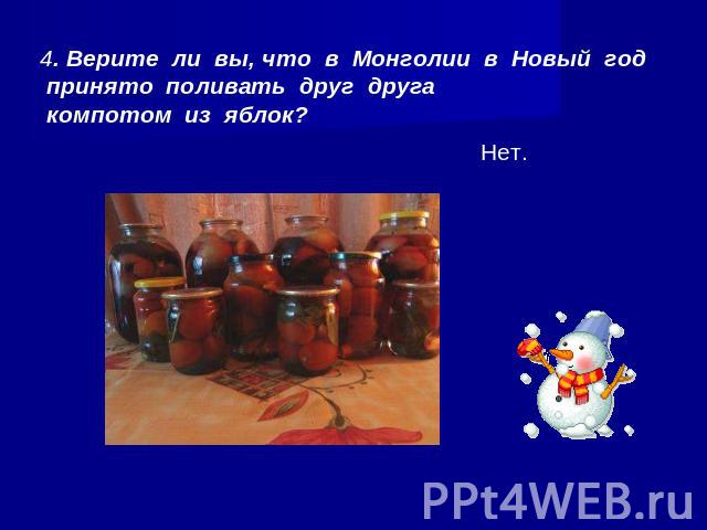 4. Верите ли вы, что в Монголии в Новый год принято поливать друг друга компотом из яблок?