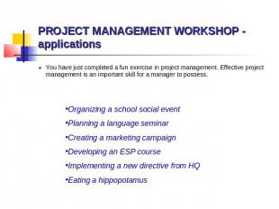 PROJECT MANAGEMENT WORKSHOP - applications You have just completed a fun exercis