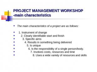 PROJECT MANAGEMENT WORKSHOP -main characteristics The main characteristics of a