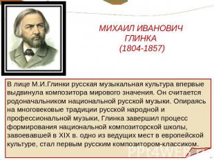 МИХАИЛ ИВАНОВИЧ ГЛИНКА (1804-1857) В лице М.И.Глинки русская музыкальная культур