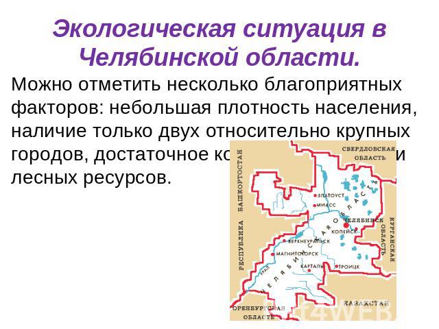 Экологическая ситуация в Челябинской области. Можно отметить несколько благоприятных факторов: небольшая плотность населения, наличие только двух относительно крупных городов, достаточное количество водных и лесных ресурсов.