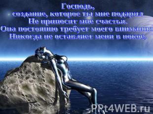 Господь, создание, которое ты мне подарил Не приносит мне счастья. Она постоянно