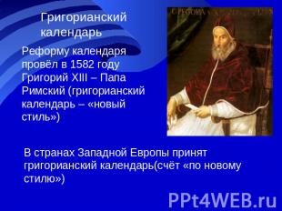 Григорианский календарь Реформу календаря провёл в 1582 году Григорий XIII – Пап