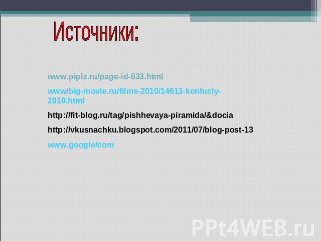 Источники: www.piplz.ru/page-id-633.html www/big-movie.ru/films-2010/14613-konfuciy-2010.html http://fit-blog.ru/tag/pishhevaya-piramida/&docia http://vkusnachku.blogspot.com/2011/07/blog-post-13 www.google/com