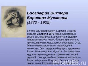 Биография Виктора Борисова-Мусатова (1870 - 1905)   Виктор Эльпидифорович Борисо